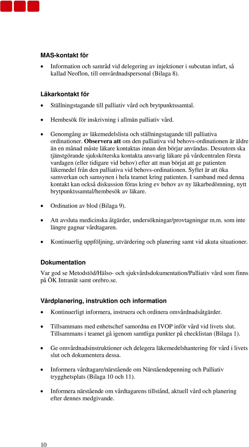 Genomgång av läkemedelslista och ställningstagande till palliativa ordinationer.