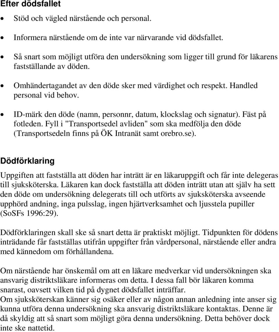 ID-märk den döde (namn, personnr, datum, klockslag och signatur). Fäst på fotleden. Fyll i "Transportsedel avliden" som ska medfölja den döde (Transportsedeln finns på ÖK Intranät samt orebro.se).