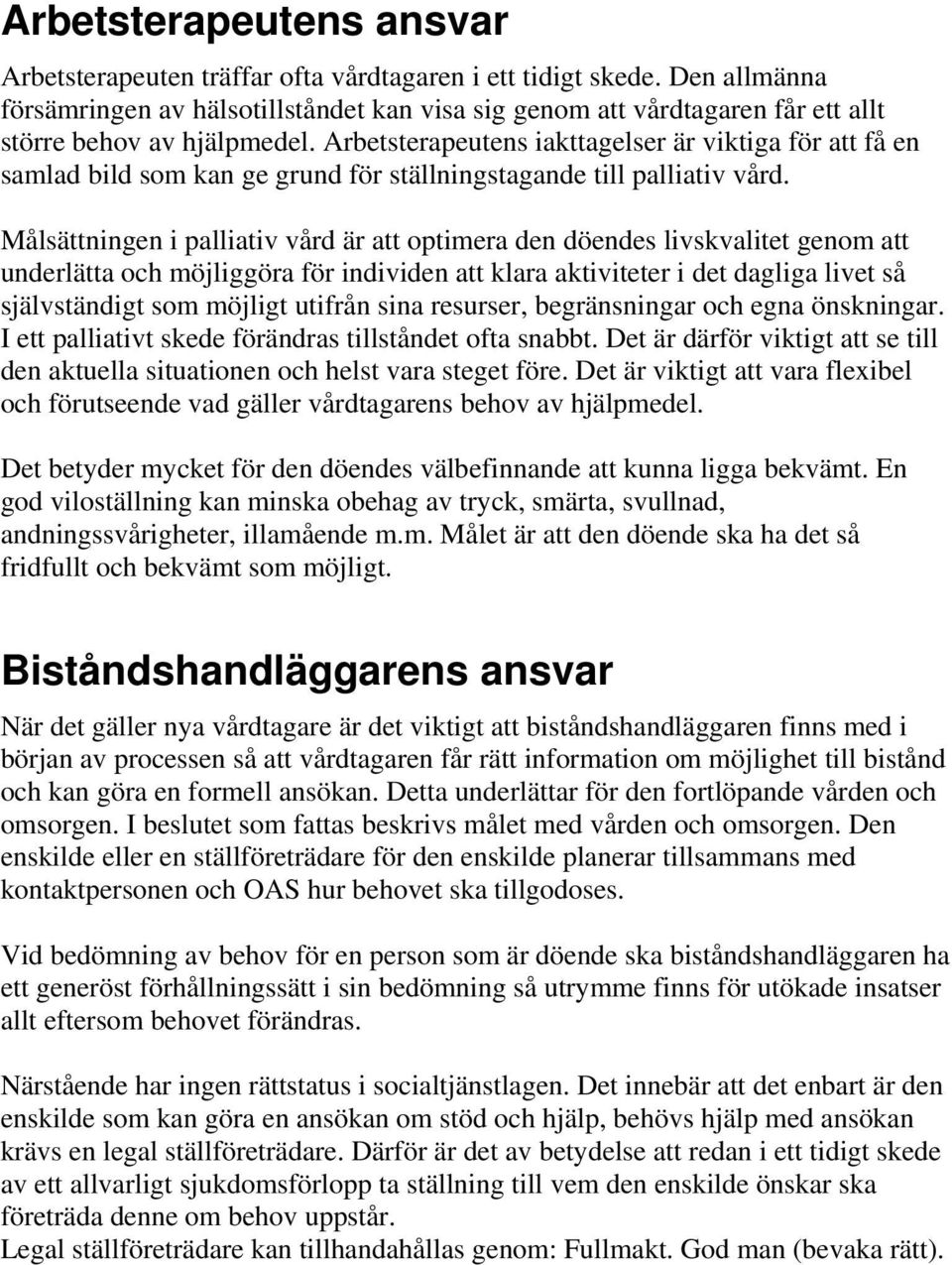 Arbetsterapeutens iakttagelser är viktiga för att få en samlad bild som kan ge grund för ställningstagande till palliativ vård.