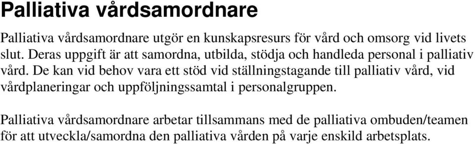 De kan vid behov vara ett stöd vid ställningstagande till palliativ vård, vid vårdplaneringar och uppföljningssamtal i