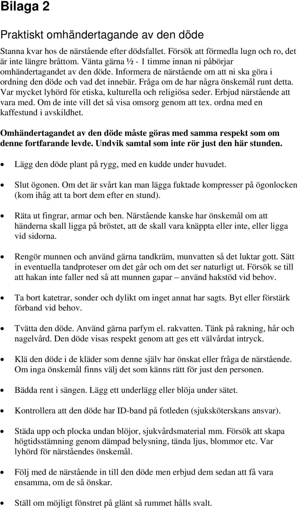 Var mycket lyhörd för etiska, kulturella och religiösa seder. Erbjud närstående att vara med. Om de inte vill det så visa omsorg genom att tex. ordna med en kaffestund i avskildhet.