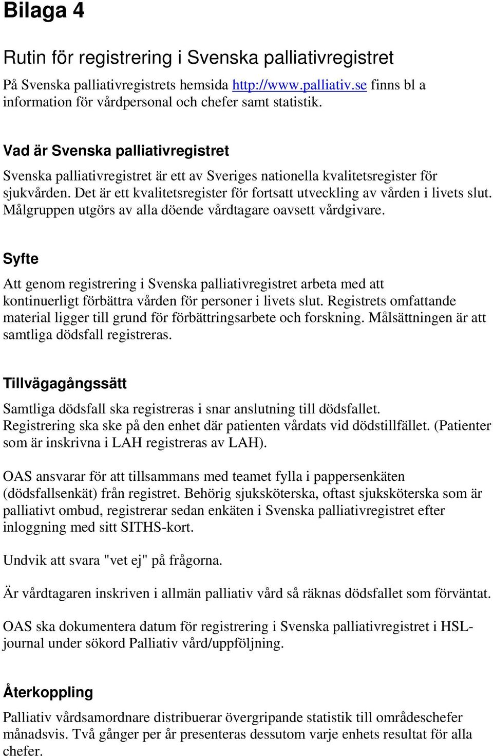 Det är ett kvalitetsregister för fortsatt utveckling av vården i livets slut. Målgruppen utgörs av alla döende vårdtagare oavsett vårdgivare.