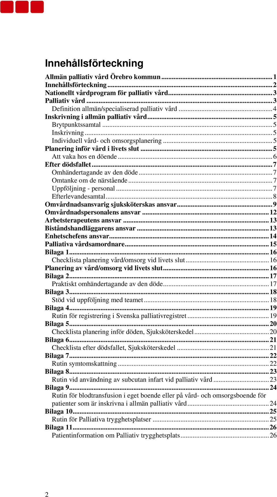 .. 6 Efter dödsfallet... 7 Omhändertagande av den döde... 7 Omtanke om de närstående... 7 Uppföljning - personal... 7 Efterlevandesamtal... 8 Omvårdnadsansvarig sjuksköterskas ansvar.