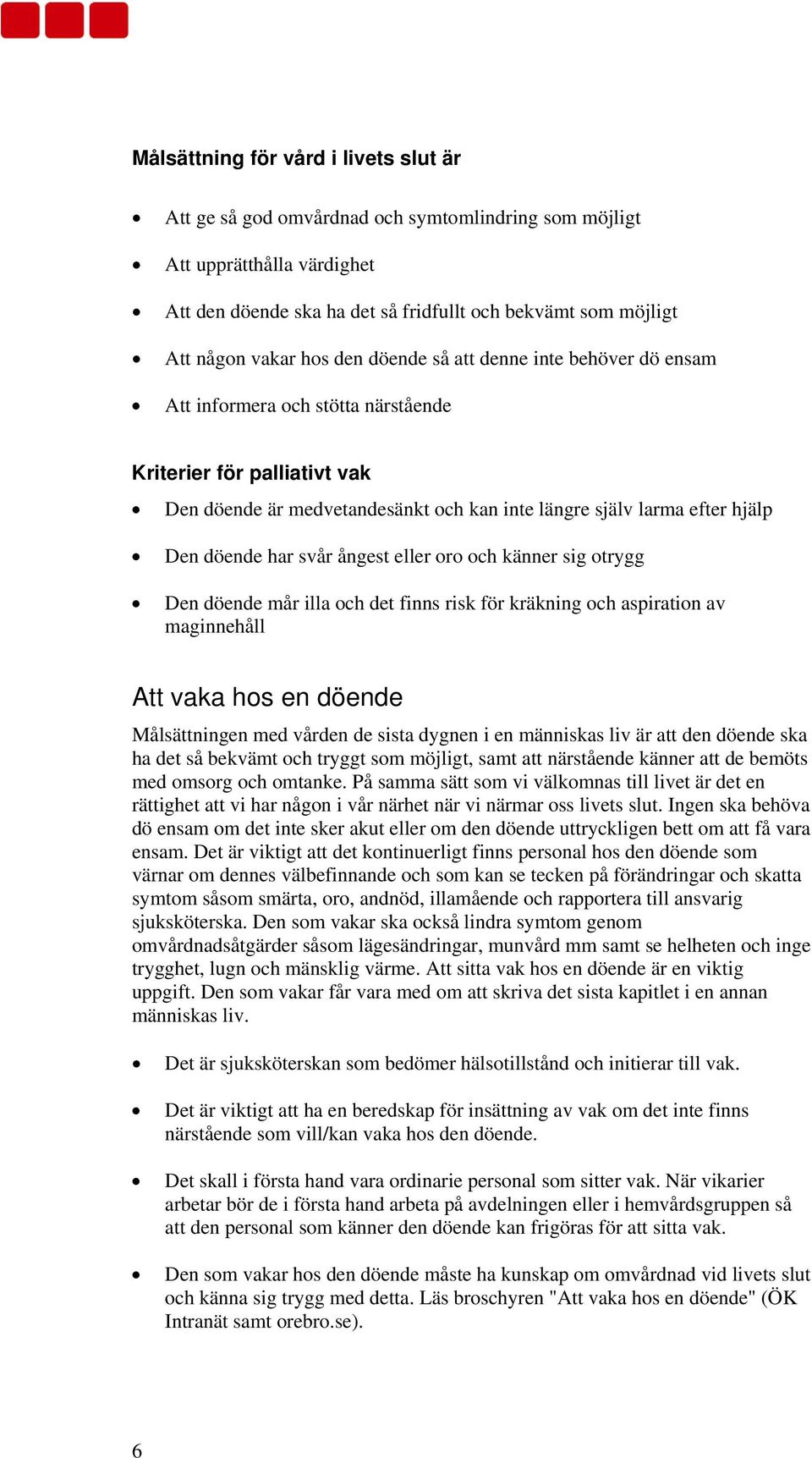 har svår ångest eller oro och känner sig otrygg Den döende mår illa och det finns risk för kräkning och aspiration av maginnehåll Att vaka hos en döende Målsättningen med vården de sista dygnen i en