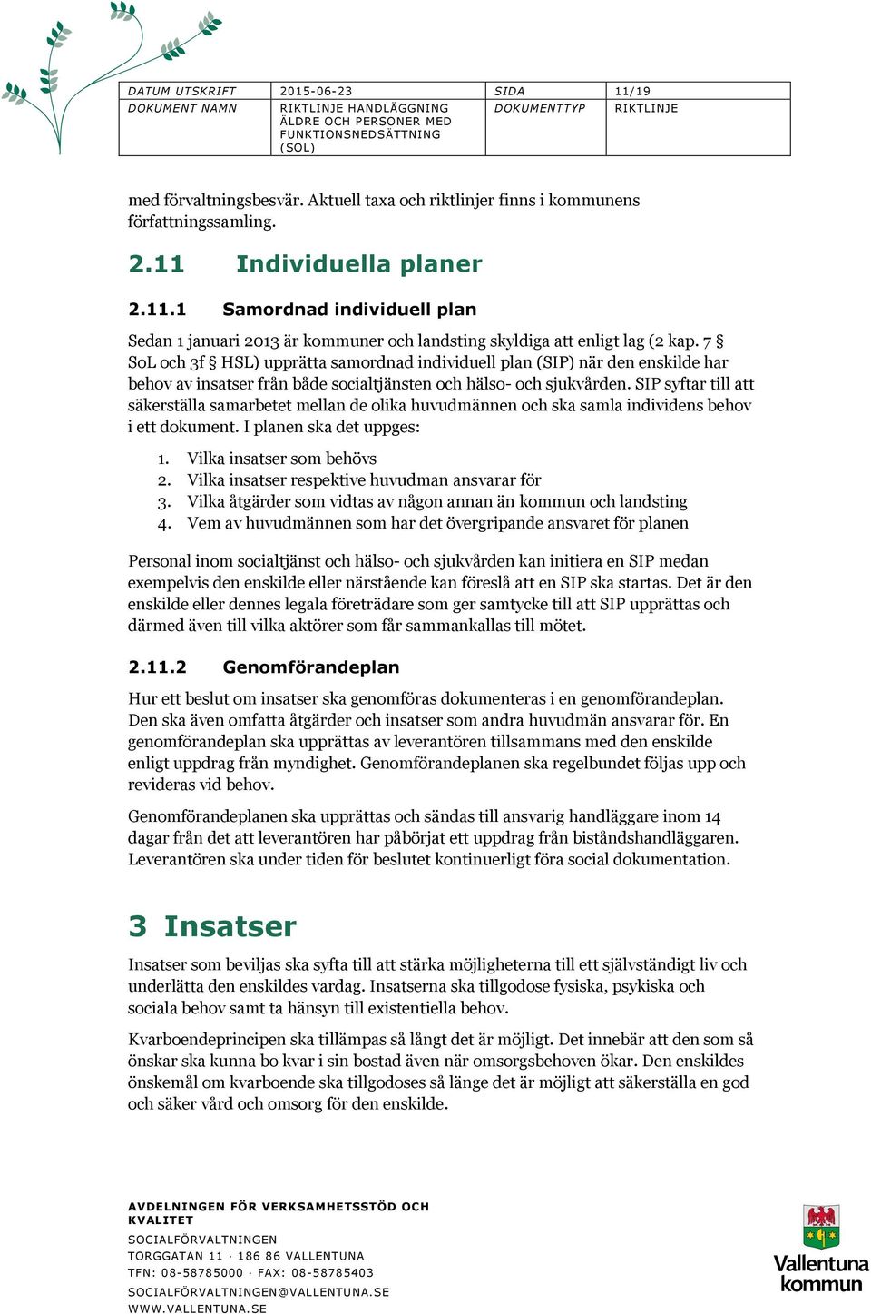 SIP syftar till att säkerställa samarbetet mellan de olika huvudmännen och ska samla individens behov i ett dokument. I planen ska det uppges: 1. Vilka insatser som behövs 2.