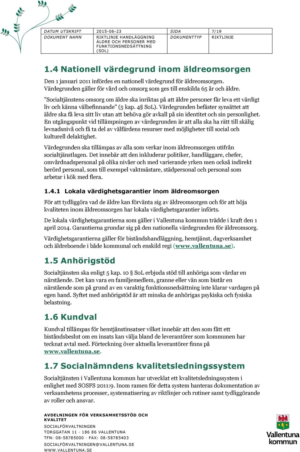 Socialtjänstens omsorg om äldre ska inriktas på att äldre personer får leva ett värdigt liv och känna välbefinnande (5 kap. 4 SoL).