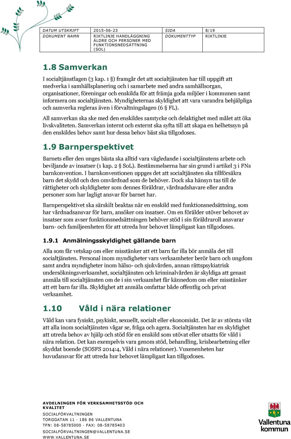 kommunen samt informera om socialtjänsten. Myndigheternas skyldighet att vara varandra behjälpliga och samverka regleras även i förvaltningslagen (6 FL).