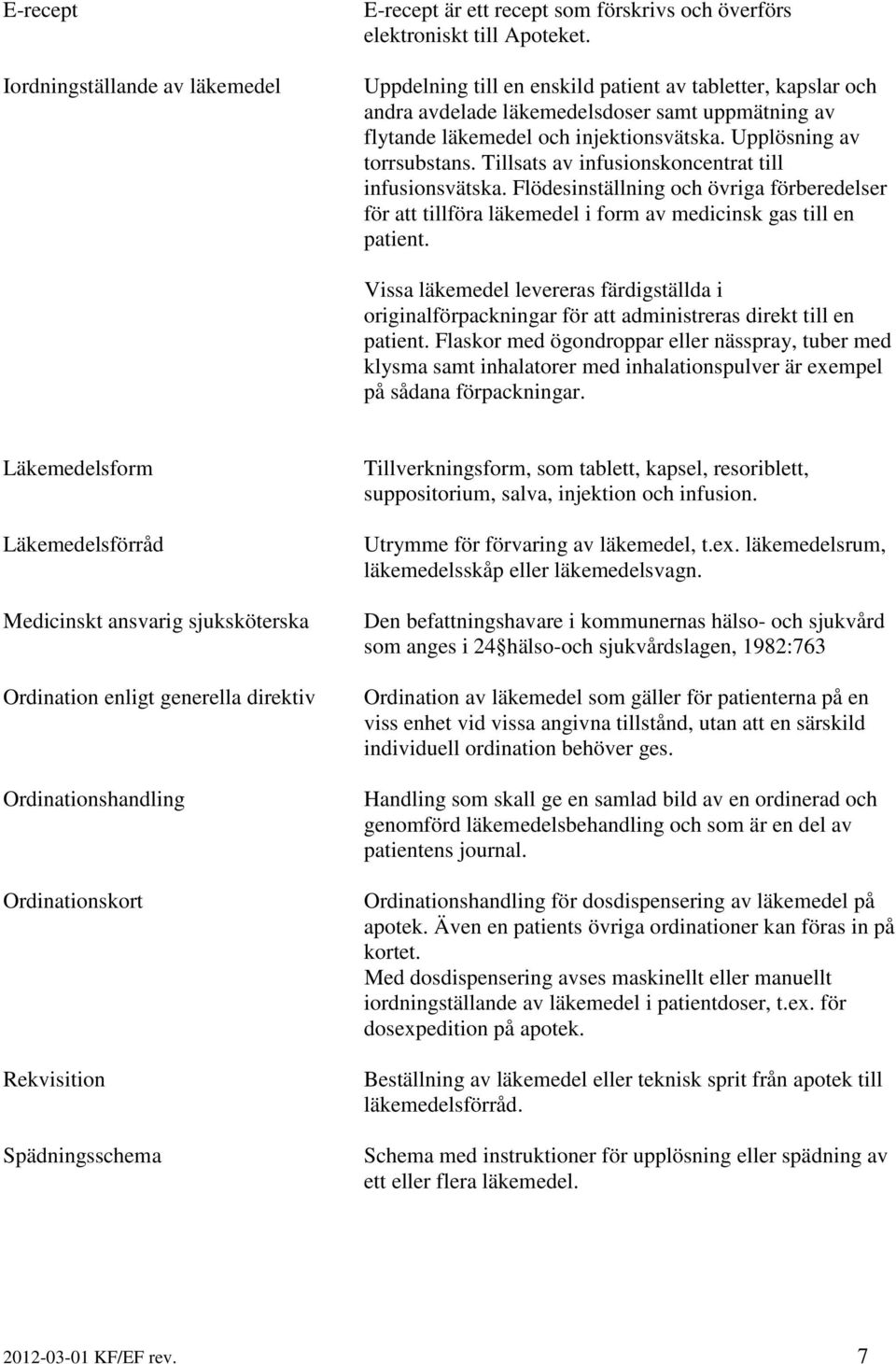 Tillsats av infusionskoncentrat till infusionsvätska. Flödesinställning och övriga förberedelser för att tillföra läkemedel i form av medicinsk gas till en patient.