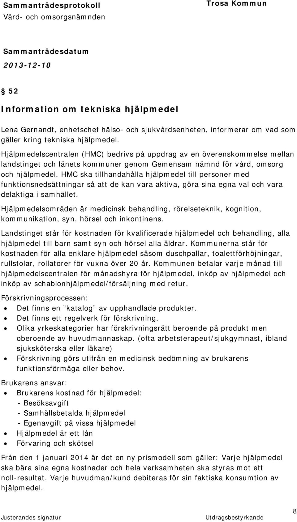 HMC ska tillhandahålla hjälpmedel till personer med funktionsnedsättningar så att de kan vara aktiva, göra sina egna val och vara delaktiga i samhället.