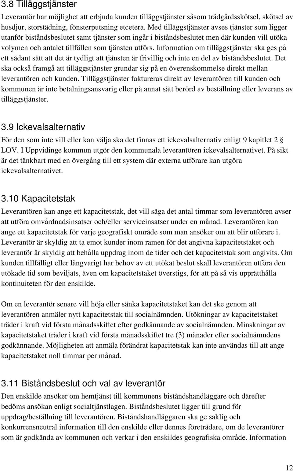 Information om tilläggstjänster ska ges på ett sådant sätt att det är tydligt att tjänsten är frivillig och inte en del av biståndsbeslutet.