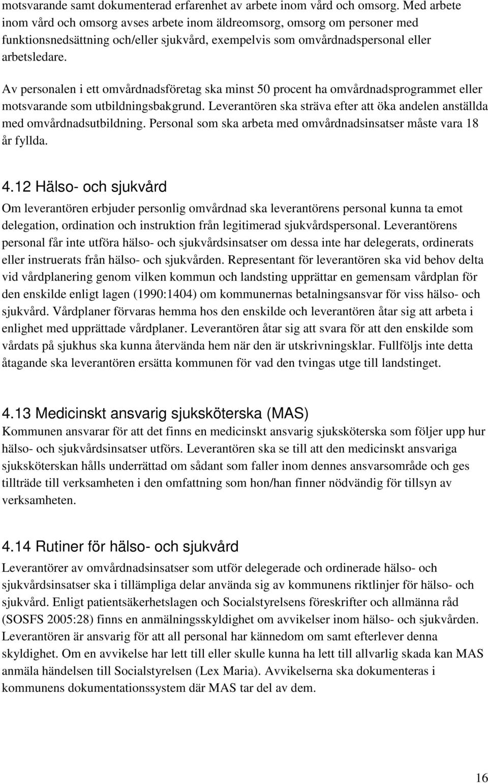 Av personalen i ett omvårdnadsföretag ska minst 50 procent ha omvårdnadsprogrammet eller motsvarande som utbildningsbakgrund.