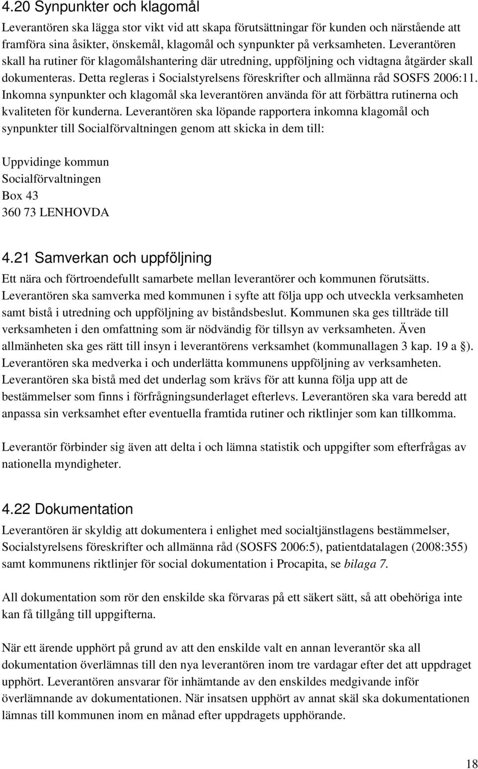 Inkomna synpunkter och klagomål ska leverantören använda för att förbättra rutinerna och kvaliteten för kunderna.