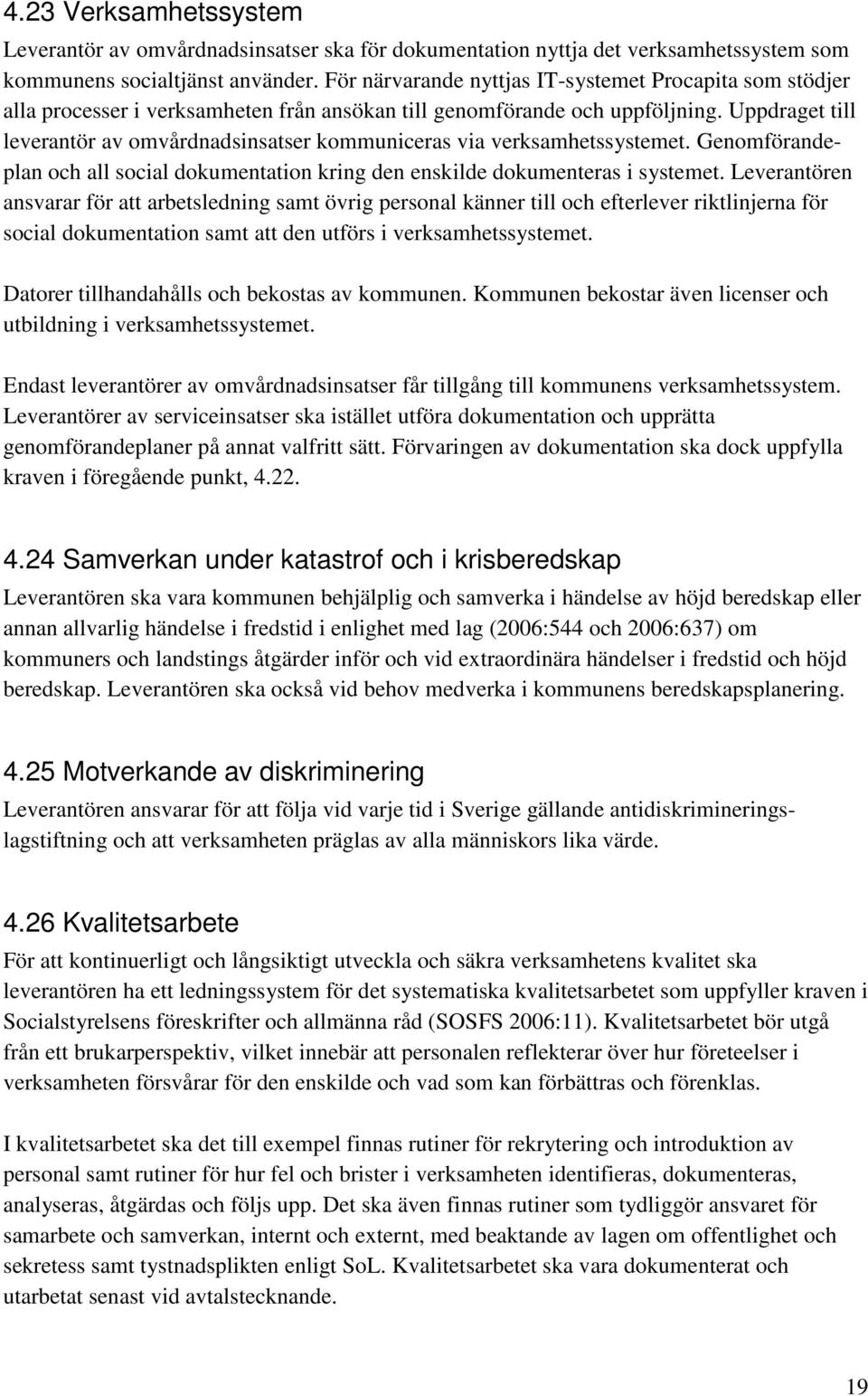 Uppdraget till leverantör av omvårdnadsinsatser kommuniceras via verksamhetssystemet. Genomförandeplan och all social dokumentation kring den enskilde dokumenteras i systemet.