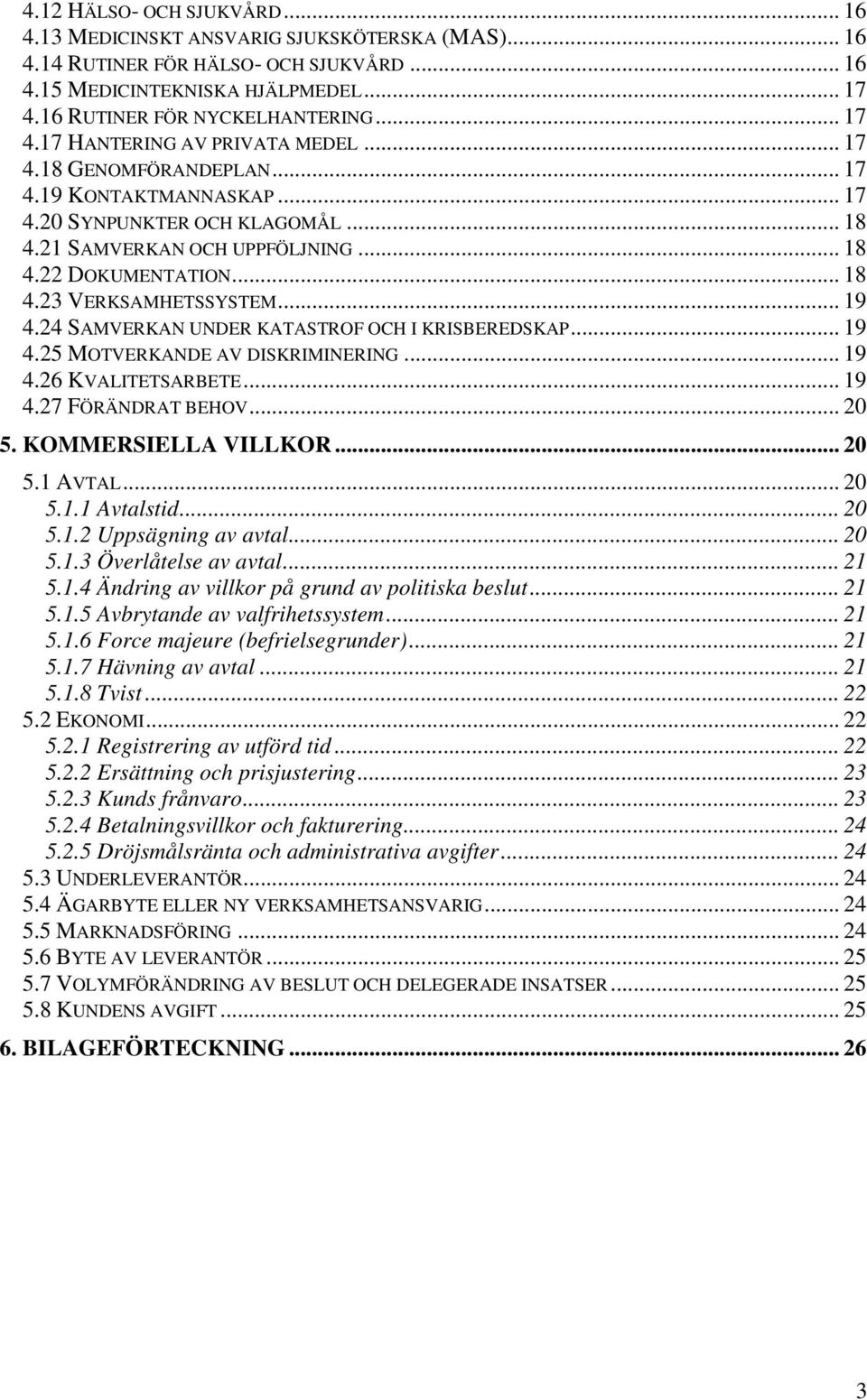 .. 19 4.24 SAMVERKAN UNDER KATASTROF OCH I KRISBEREDSKAP... 19 4.25 MOTVERKANDE AV DISKRIMINERING... 19 4.26 KVALITETSARBETE... 19 4.27 FÖRÄNDRAT BEHOV... 20 5. KOMMERSIELLA VILLKOR... 20 5.1 AVTAL.