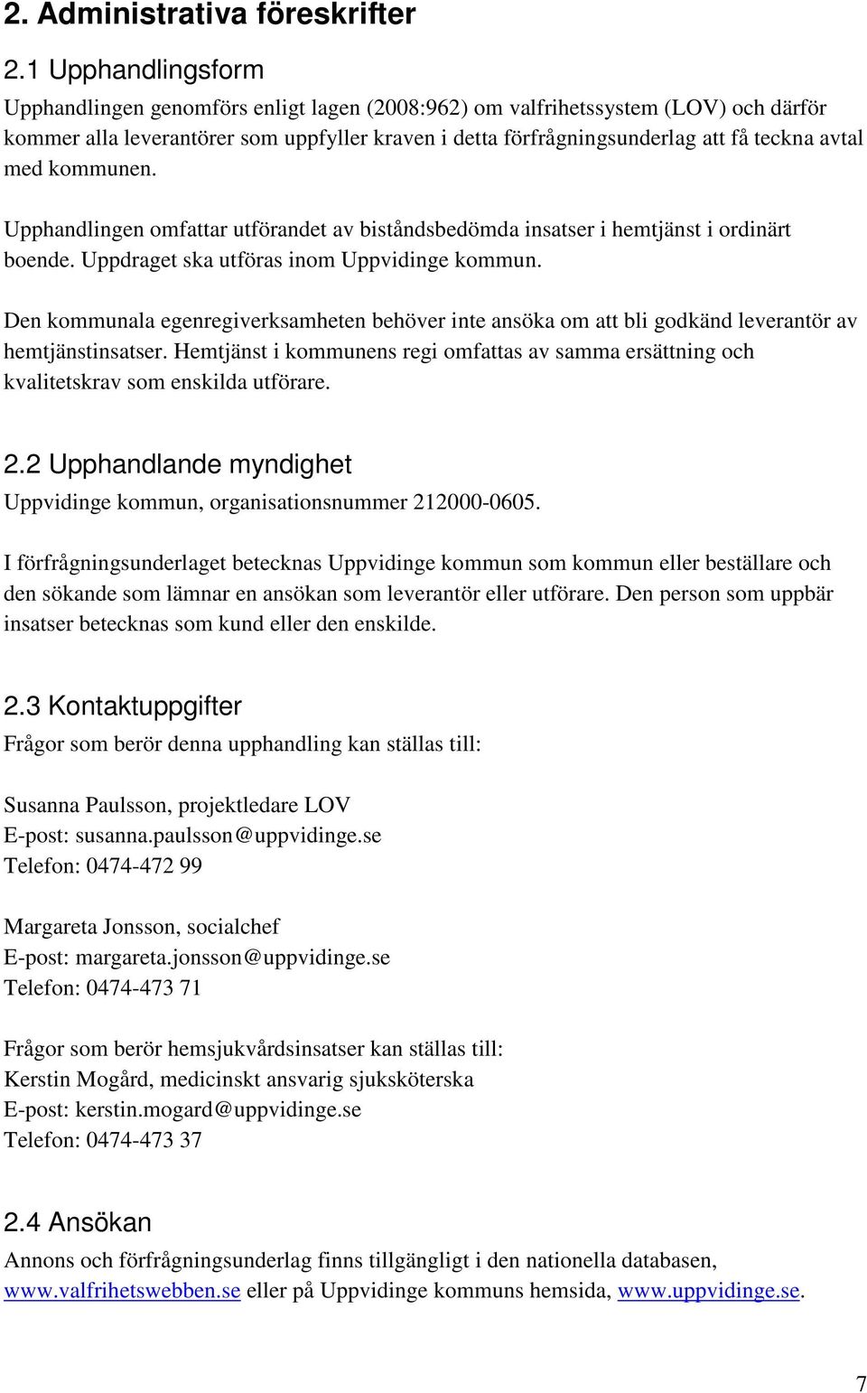 med kommunen. Upphandlingen omfattar utförandet av biståndsbedömda insatser i hemtjänst i ordinärt boende. Uppdraget ska utföras inom Uppvidinge kommun.