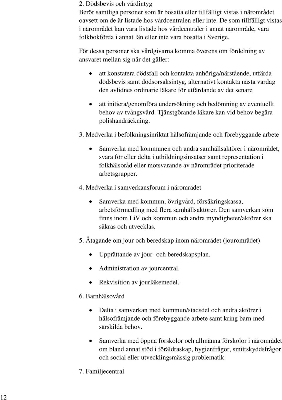 För dessa personer ska vårdgivarna komma överens om fördelning av ansvaret mellan sig när det gäller: att konstatera dödsfall och kontakta anhöriga/närstående, utfärda dödsbevis samt dödsorsaksintyg,