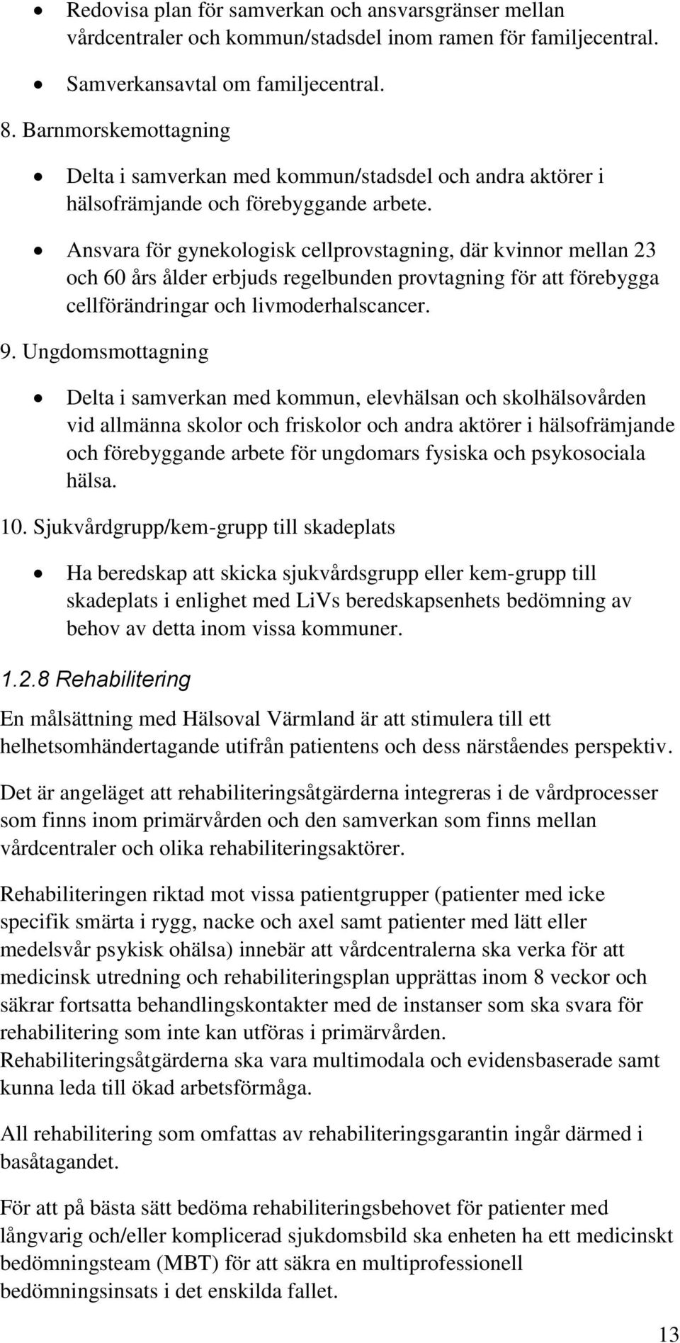 Ansvara för gynekologisk cellprovstagning, där kvinnor mellan 23 och 60 års ålder erbjuds regelbunden provtagning för att förebygga cellförändringar och livmoderhalscancer. 9.