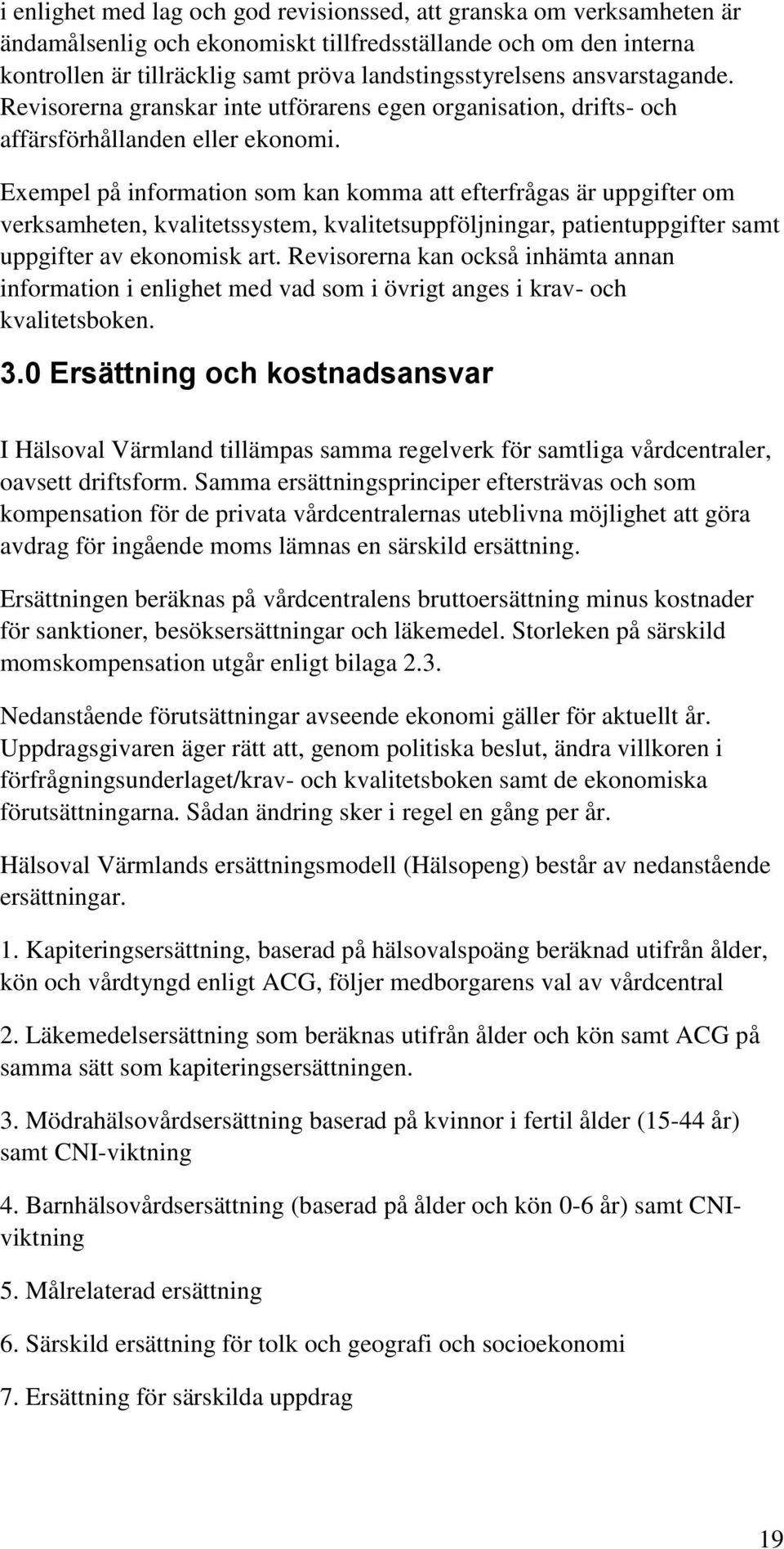 Exempel på information som kan komma att efterfrågas är uppgifter om verksamheten, kvalitetssystem, kvalitetsuppföljningar, patientuppgifter samt uppgifter av ekonomisk art.