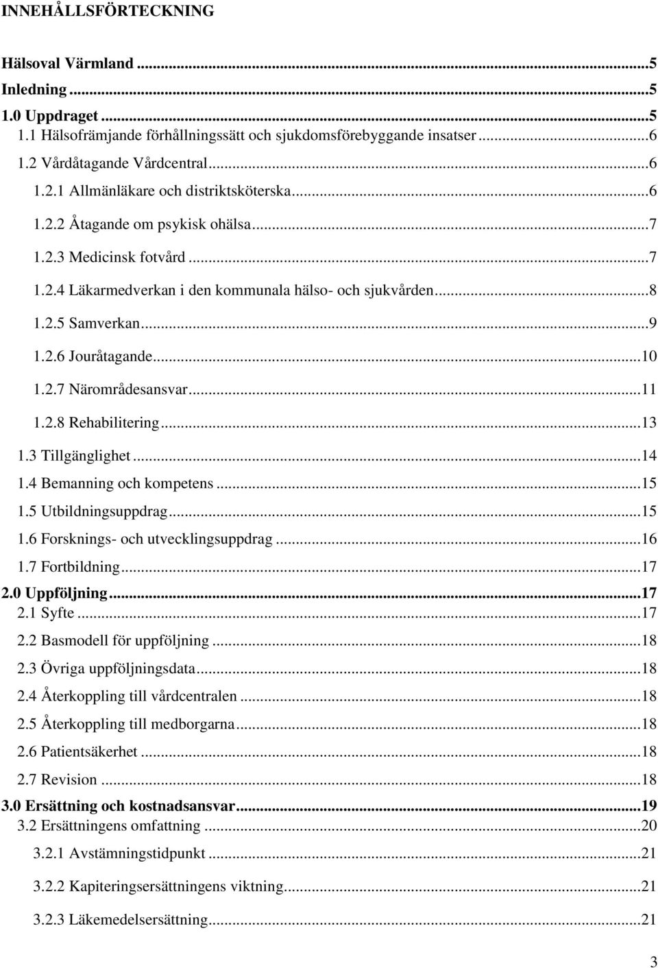 .. 11 1.2.8 Rehabilitering... 13 1.3 Tillgänglighet... 14 1.4 Bemanning och kompetens... 15 1.5 Utbildningsuppdrag... 15 1.6 Forsknings- och utvecklingsuppdrag... 16 1.7 Fortbildning... 17 2.