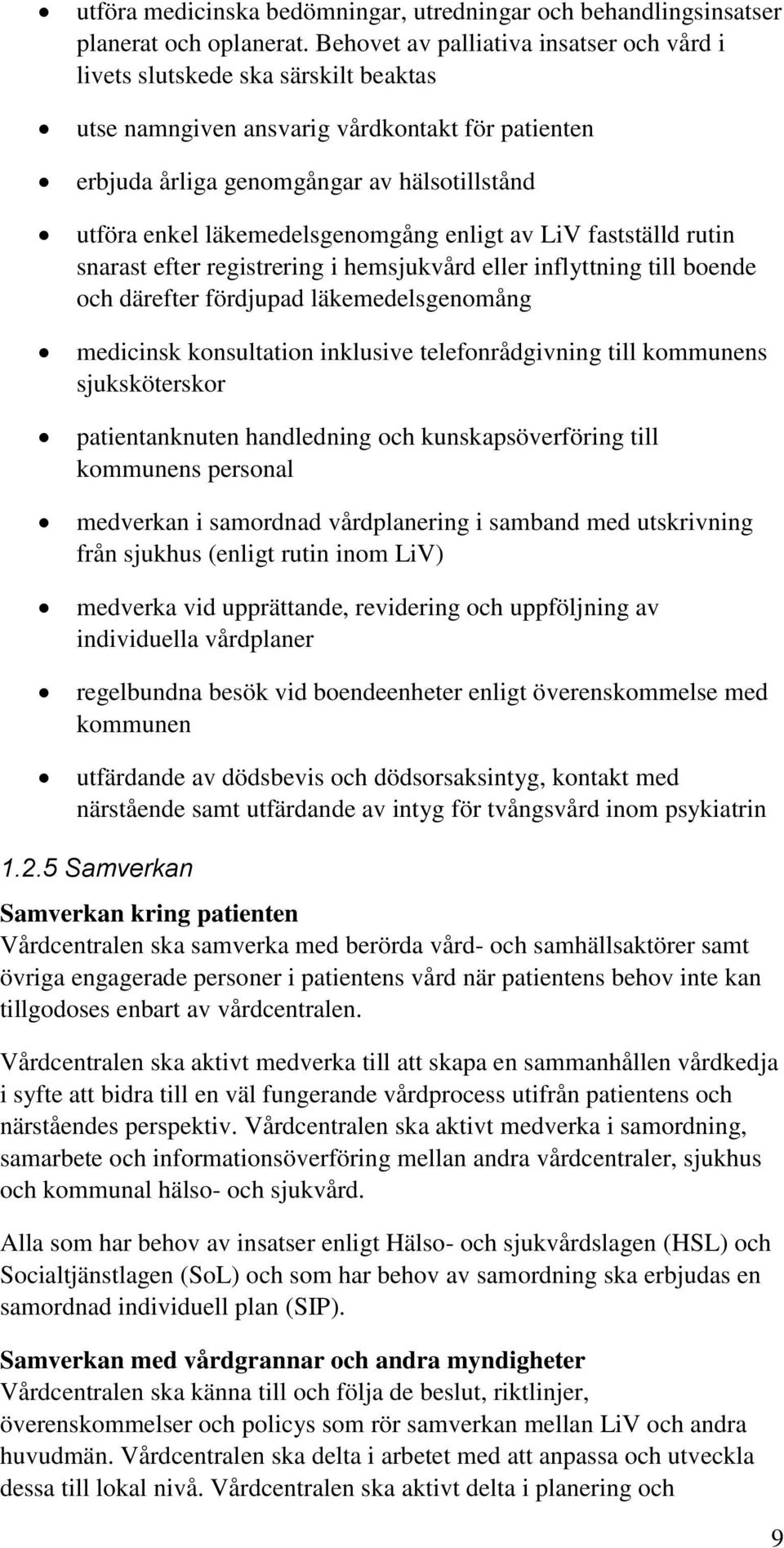 läkemedelsgenomgång enligt av LiV fastställd rutin snarast efter registrering i hemsjukvård eller inflyttning till boende och därefter fördjupad läkemedelsgenomång medicinsk konsultation inklusive