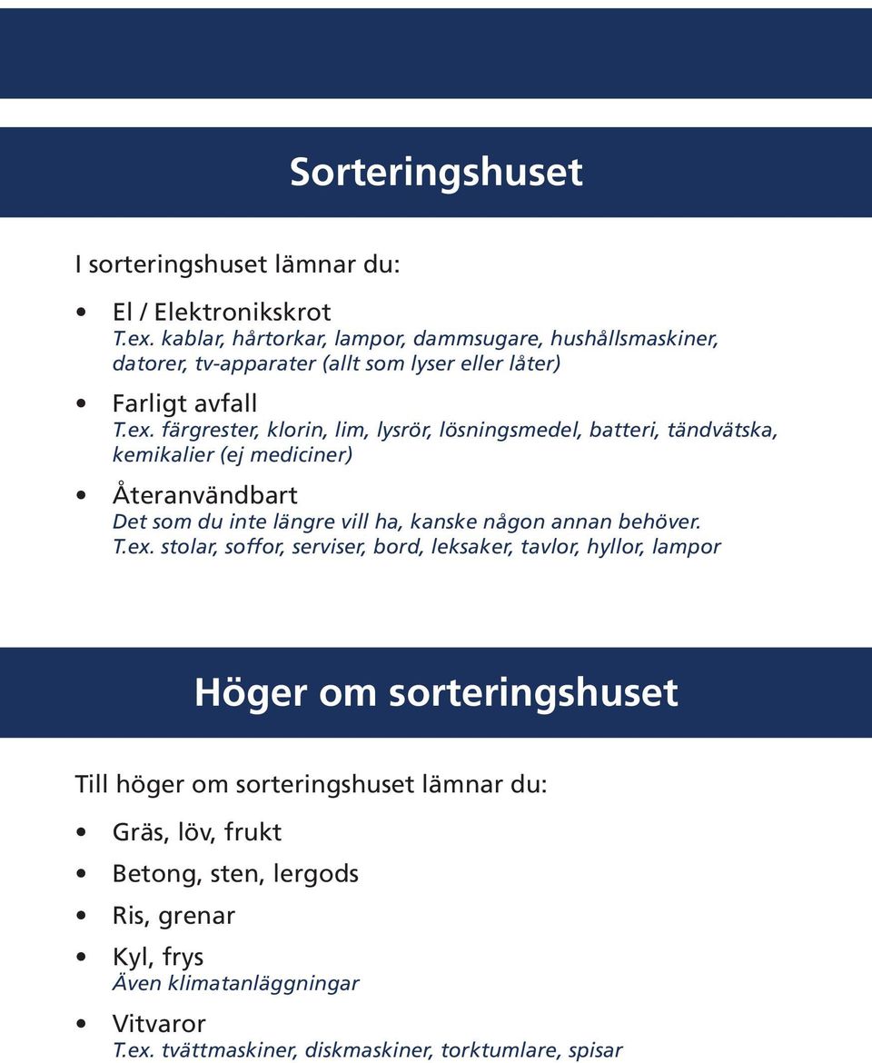 färgrester, klorin, lim, lysrör, lösningsmedel, batteri, tändvätska, kemikalier (ej mediciner) Återanvändbart Det som du inte längre vill ha, kanske någon annan