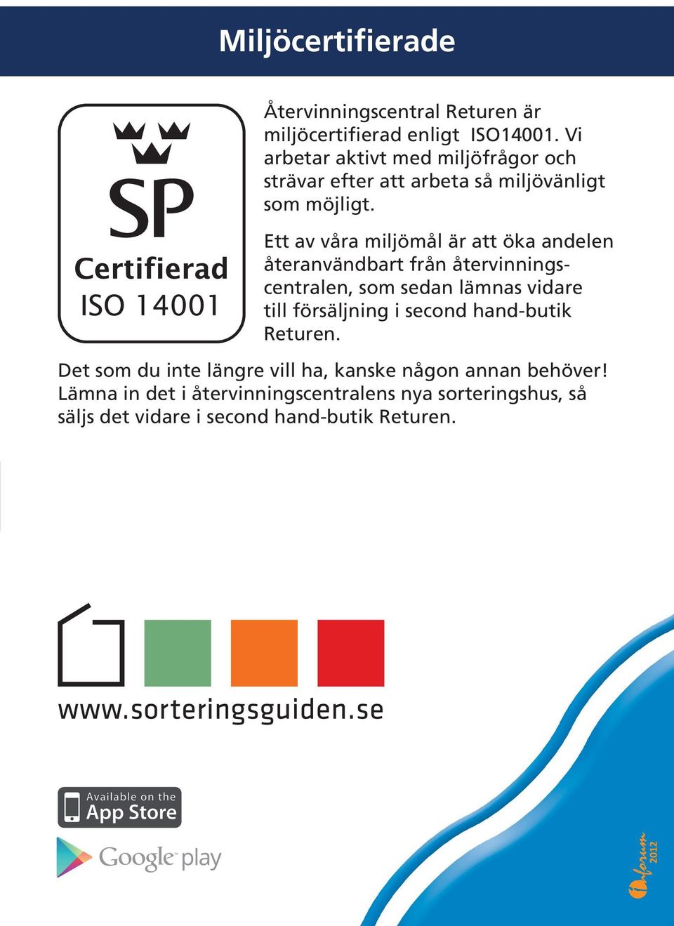 Ett av våra miljömål är att öka andelen återanvändbart från återvinningscentralen, som sedan lämnas vidare till försäljning