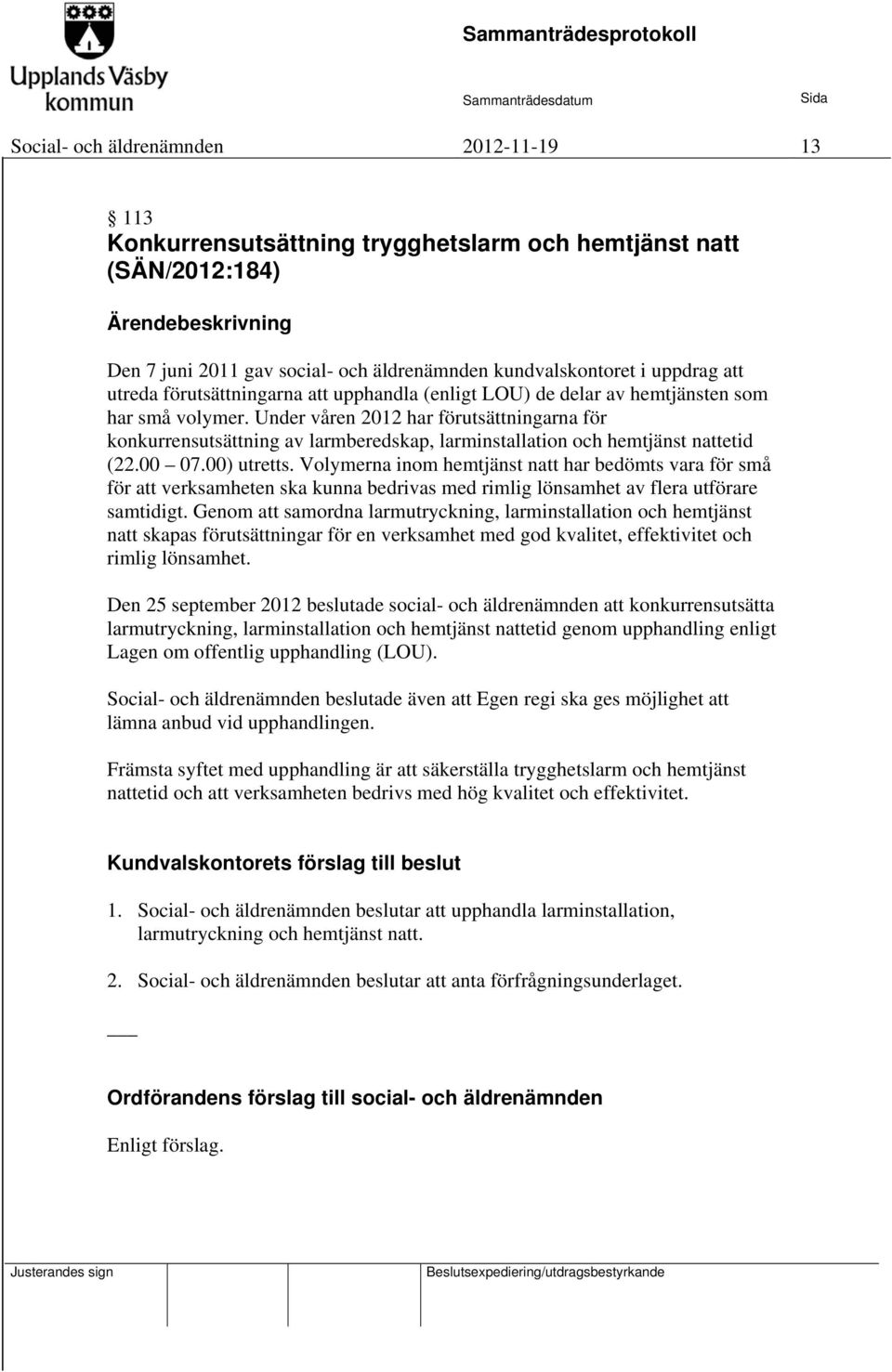 Under våren 2012 har förutsättningarna för konkurrensutsättning av larmberedskap, larminstallation och hemtjänst nattetid (22.00 07.00) utretts.