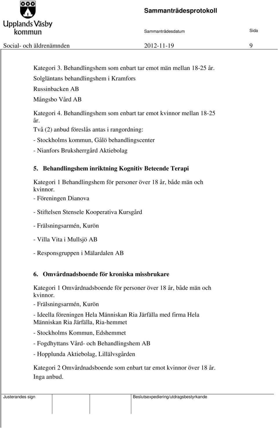 Behandlingshem inriktning Kognitiv Beteende Terapi Kategori 1 Behandlingshem för personer över 18 år, både män och kvinnor.