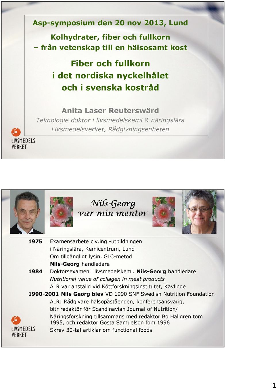 Nils-Georg handledare Nutritional value of collagen in meat products ALR var anställd vid Köttforskningsinstitutet, Kävlinge 1990-2001 Nils Georg blev VD 1990 SNF Swedish Nutrition Foundation ALR: