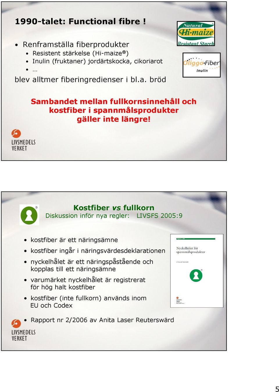 Kostfiber vs fullkorn Diskussion inför nya regler: LIVSFS 2005:9 kostfiber är ett näringsämne kostfiber ingår i näringsvärdesdeklarationen nyckelhålet är ett