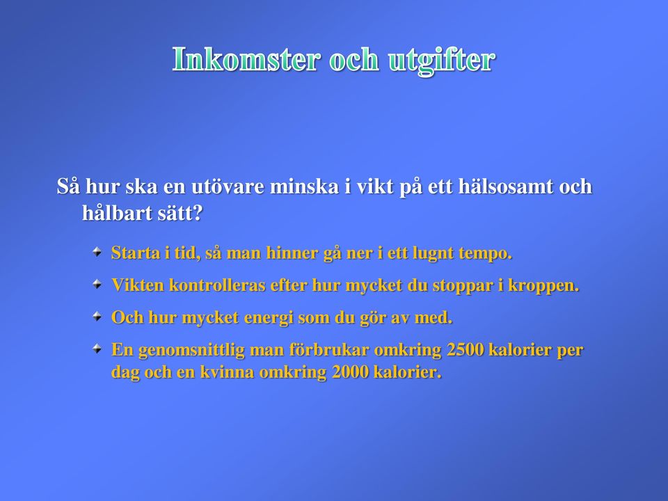 Vikten kontrolleras efter hur mycket du stoppar i kroppen.