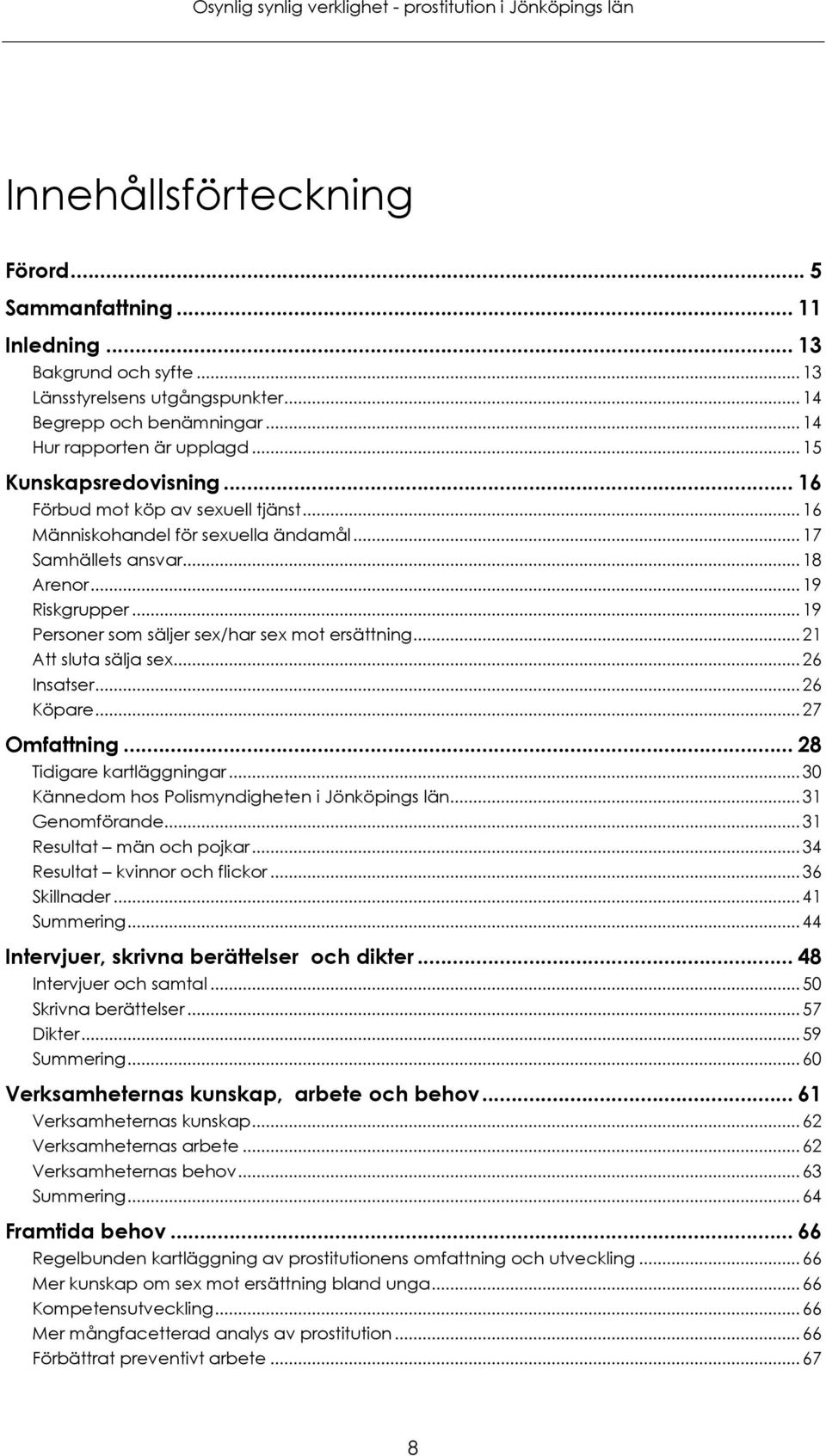 .. 19 Personer som säljer sex/har sex mot ersättning... 21 Att sluta sälja sex... 26 Insatser... 26 Köpare... 27 Omfattning... 28 Tidigare kartläggningar.