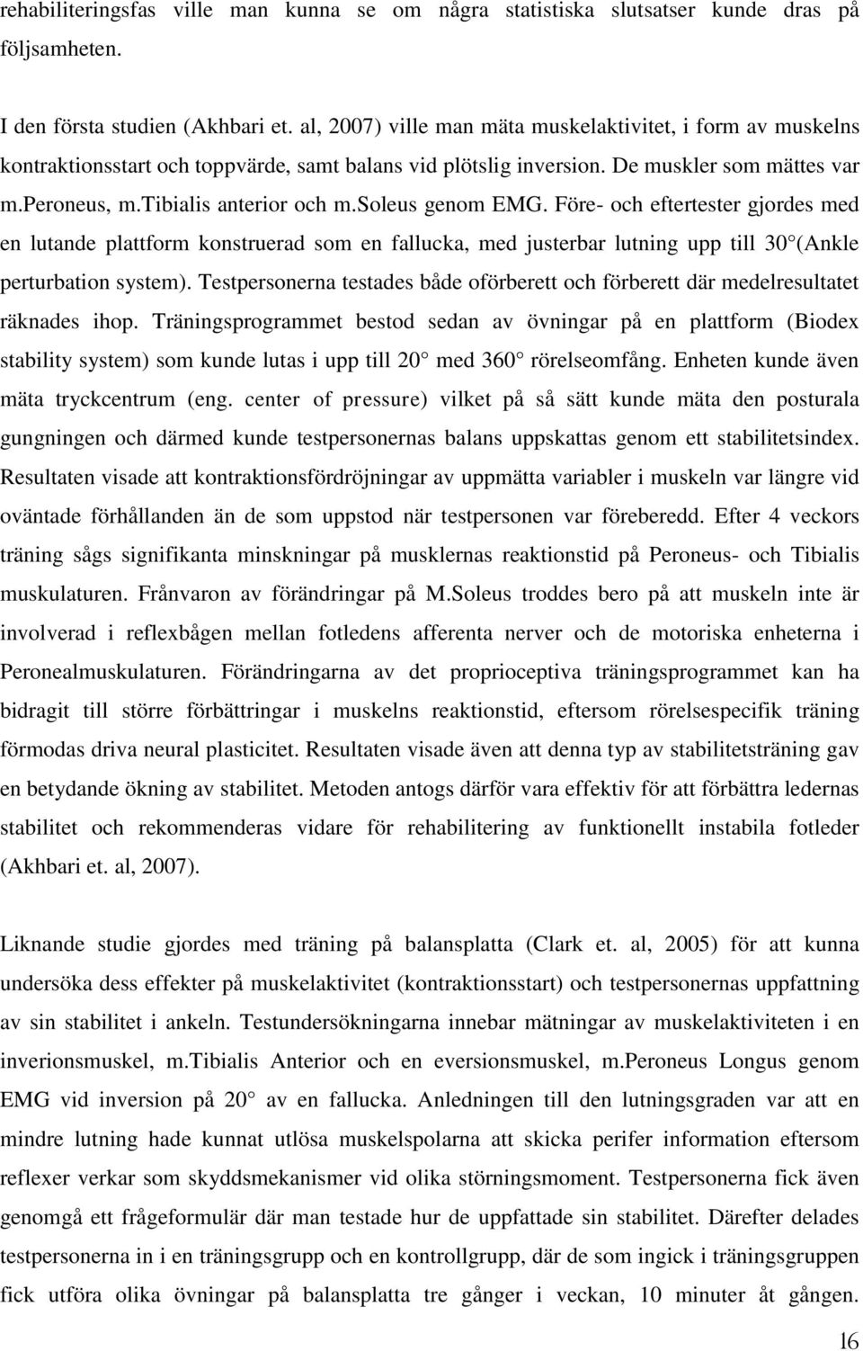 soleus genom EMG. Före- och eftertester gjordes med en lutande plattform konstruerad som en fallucka, med justerbar lutning upp till 30 (Ankle perturbation system).