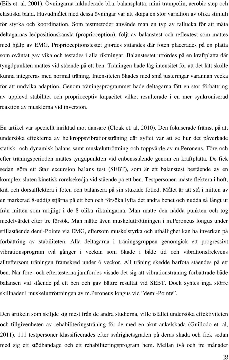 Som testmetoder använde man en typ av fallucka för att mäta deltagarnas ledpositionskänsla (proprioception), följt av balanstest och reflextest som mättes med hjälp av EMG.