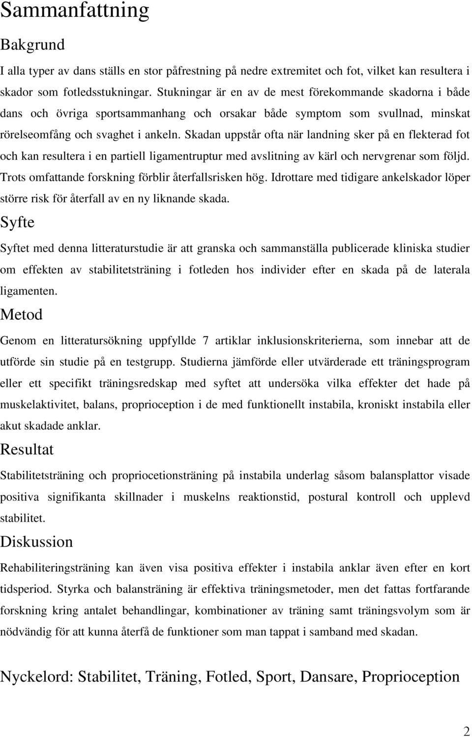 Skadan uppstår ofta när landning sker på en flekterad fot och kan resultera i en partiell ligamentruptur med avslitning av kärl och nervgrenar som följd.