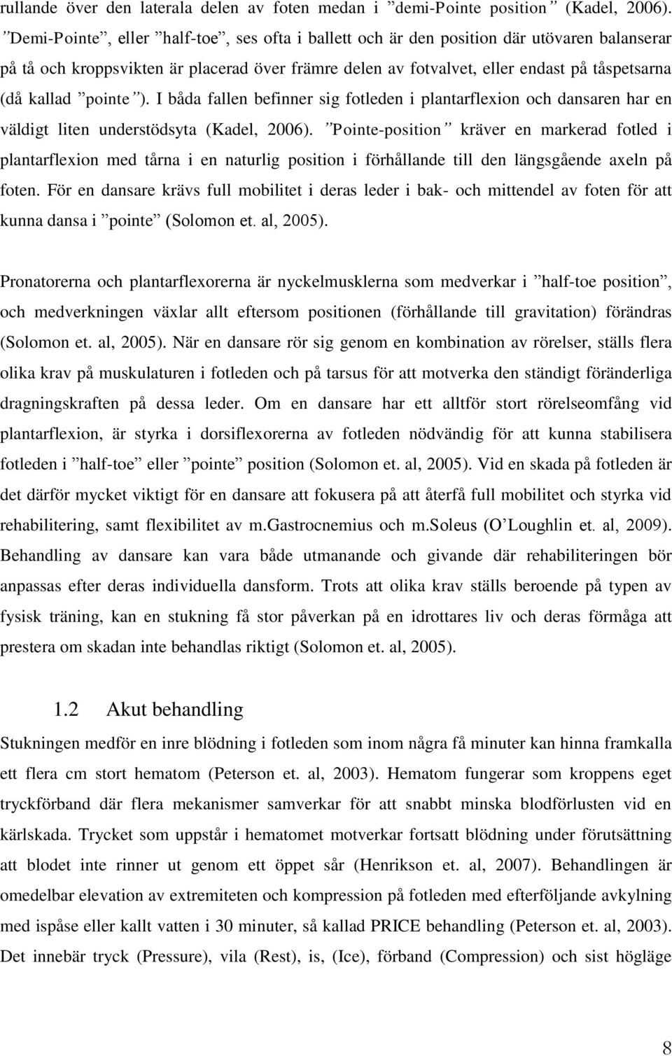 pointe ). I båda fallen befinner sig fotleden i plantarflexion och dansaren har en väldigt liten understödsyta (Kadel, 2006).