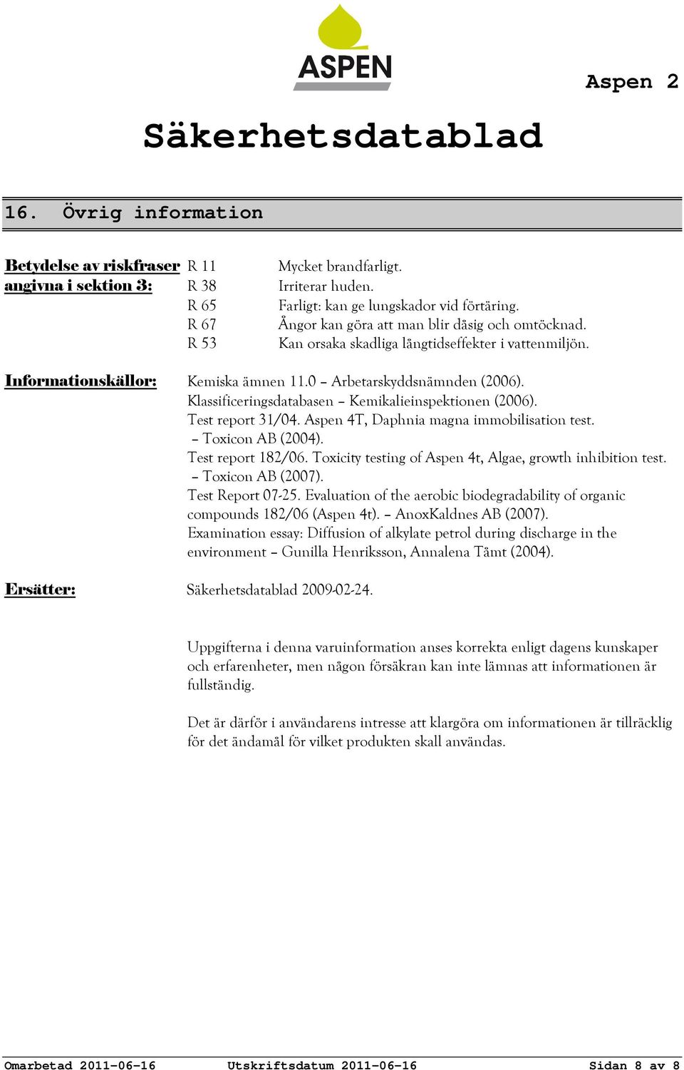 Klassificeringsdatabasen Kemikalieinspektionen (2006). Test report 31/04. Aspen 4T, Daphnia magna immobilisation test. Toxicon AB (2004). Test report 182/06.