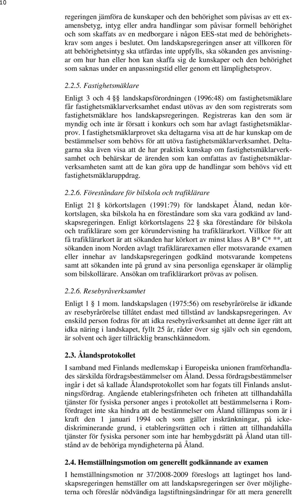 Om landskapsregeringen anser att villkoren för att behörighetsintyg ska utfärdas inte uppfylls, ska sökanden ges anvisningar om hur han eller hon kan skaffa sig de kunskaper och den behörighet som