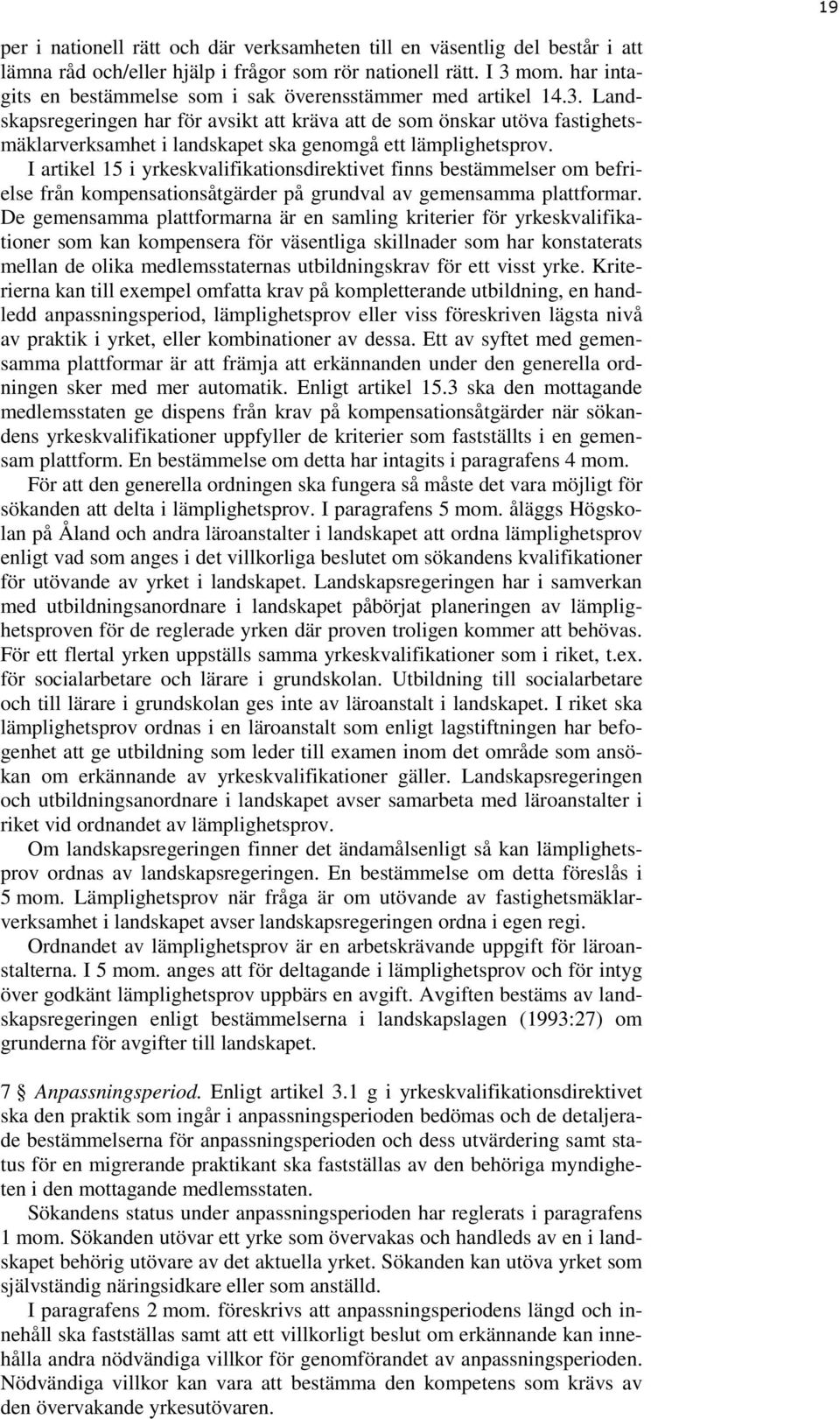 Landskapsregeringen har för avsikt att kräva att de som önskar utöva fastighetsmäklarverksamhet i landskapet ska genomgå ett lämplighetsprov.