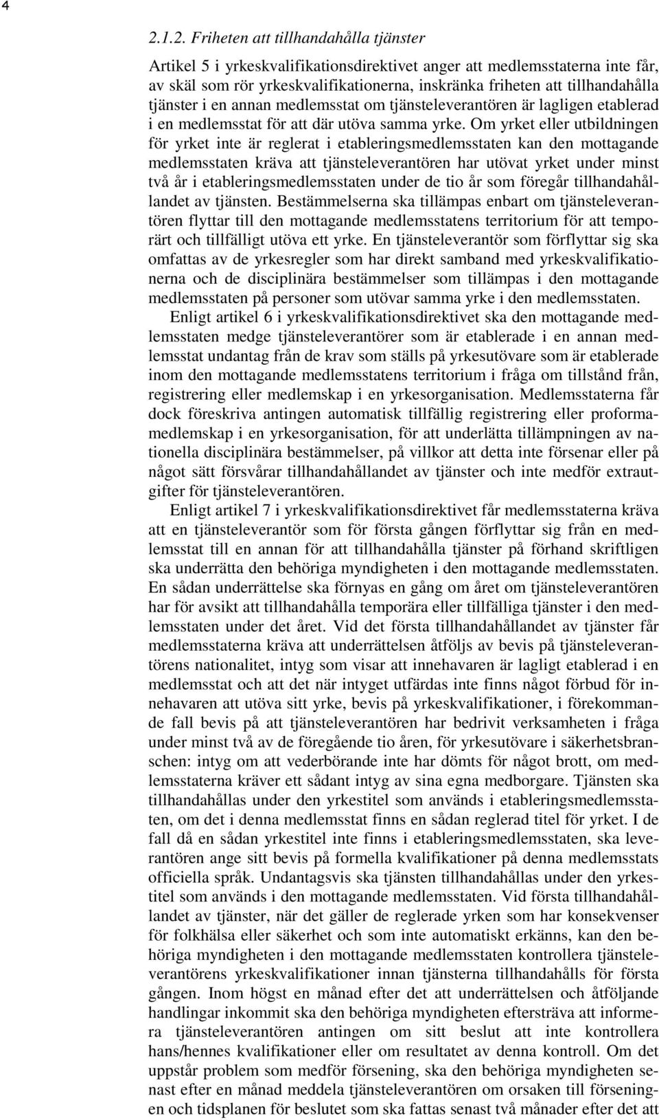 Om yrket eller utbildningen för yrket inte är reglerat i etableringsmedlemsstaten kan den mottagande medlemsstaten kräva att tjänsteleverantören har utövat yrket under minst två år i