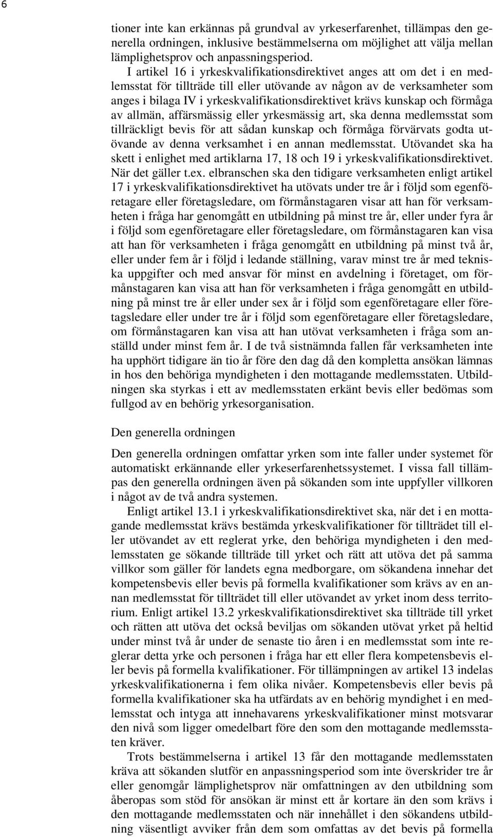 krävs kunskap och förmåga av allmän, affärsmässig eller yrkesmässig art, ska denna medlemsstat som tillräckligt bevis för att sådan kunskap och förmåga förvärvats godta utövande av denna verksamhet i