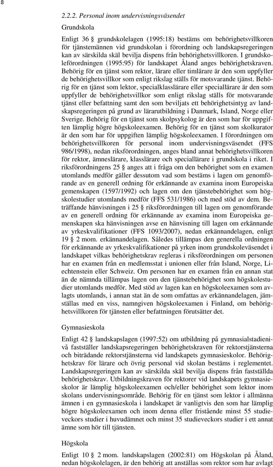 Behörig för en tjänst som rektor, lärare eller timlärare är den som uppfyller de behörighetsvillkor som enligt rikslag ställs för motsvarande tjänst.