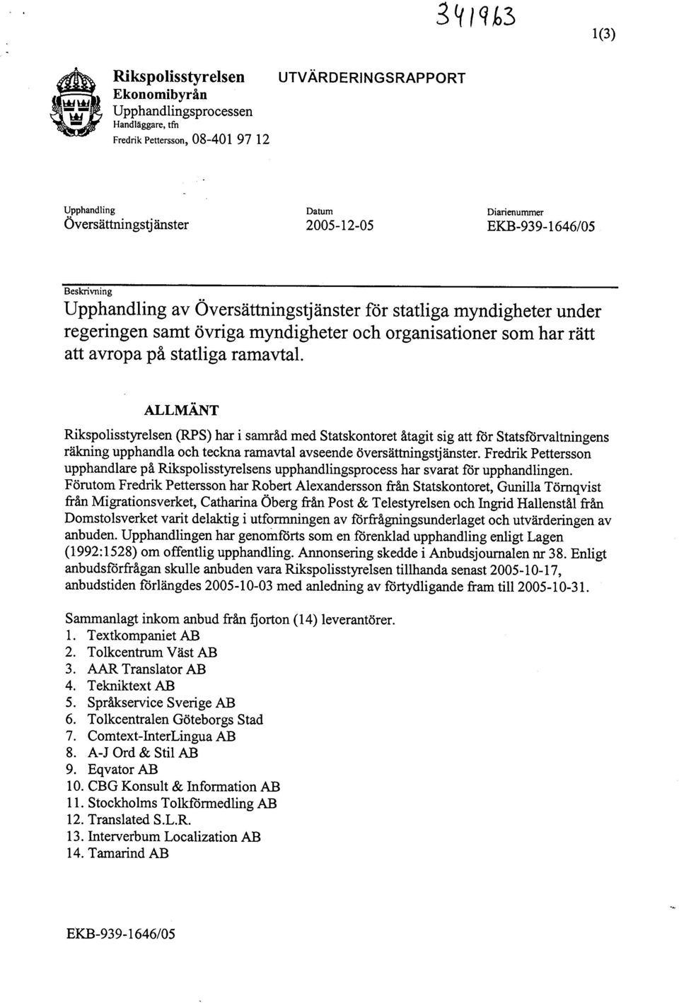 EKB-99-1646/05 Beskrivning Upphandling av Översättningstjänster för statliga myndigheter under regeringen samt övriga myndigheter och organisationer som har rätt att avropa på statliga ramavtal.