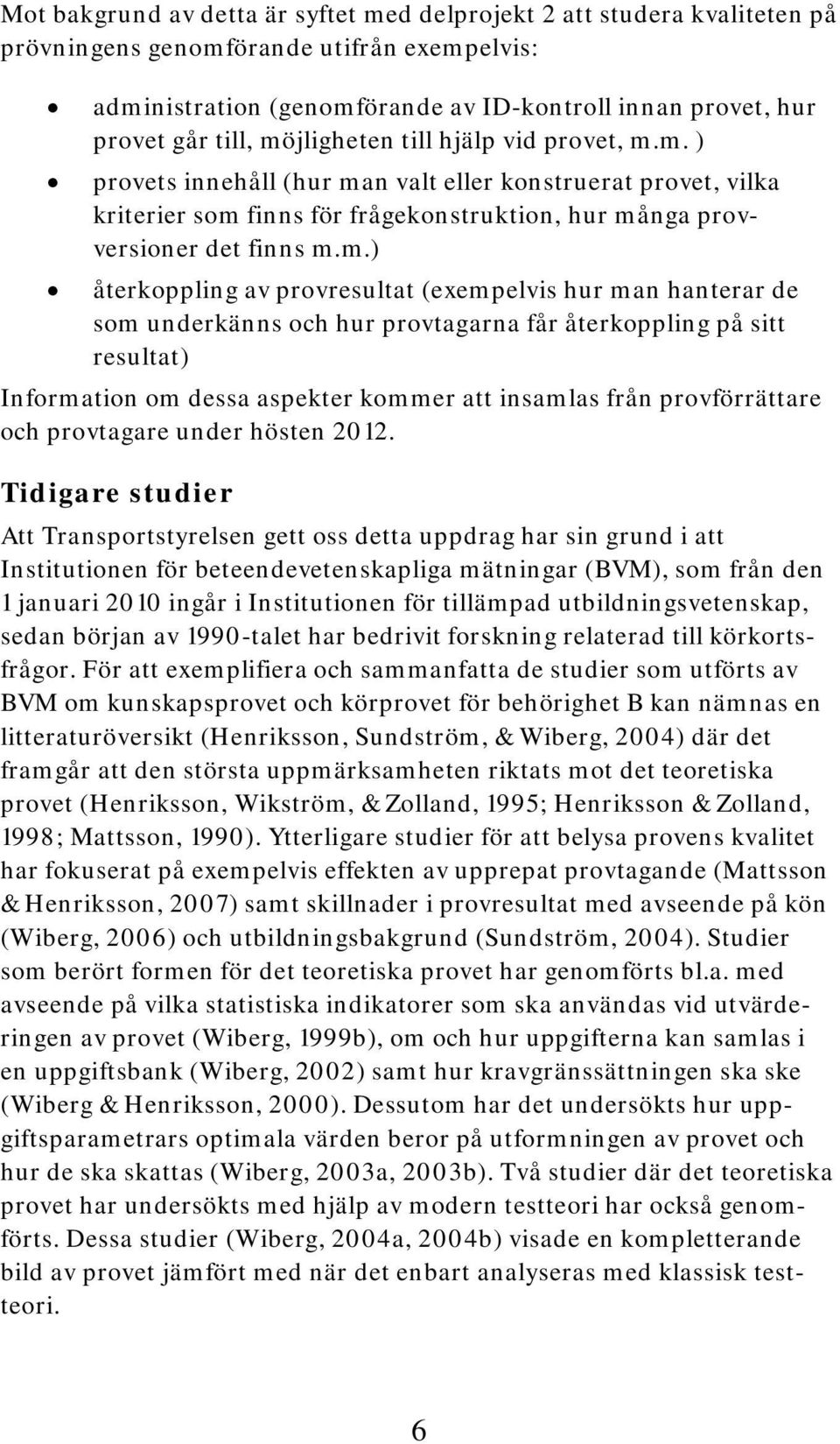 återkoppling av provresultat (exempelvis hur man hanterar de som underkänns och hur provtagarna får återkoppling på sitt resultat) Information om dessa aspekter kommer att insamlas från