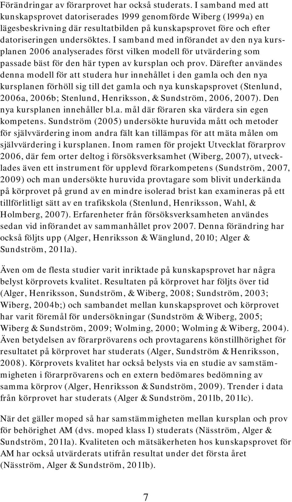 I samband med införandet av den nya kursplanen 2006 analyserades först vilken modell för utvärdering som passade bäst för den här typen av kursplan och prov.