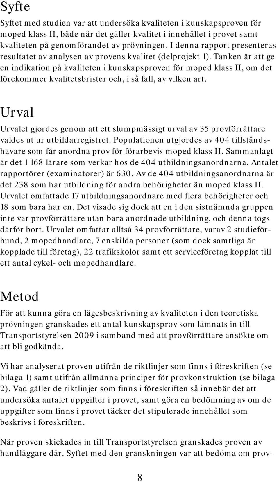 Tanken är att ge en indikation på kvaliteten i kunskapsproven för moped klass II, om det förekommer kvalitetsbrister och, i så fall, av vilken art.