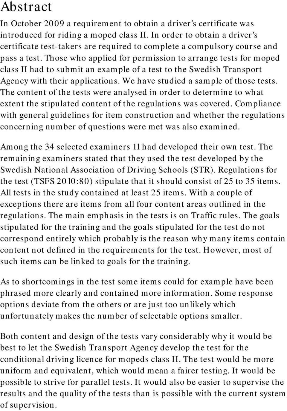 Those who applied for permission to arrange tests for moped class II had to submit an example of a test to the Swedish Transport Agency with their applications.