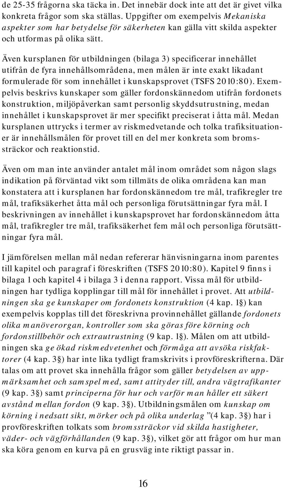 Även kursplanen för utbildningen (bilaga 3) specificerar innehållet utifrån de fyra innehållsområdena, men målen är inte exakt likadant formulerade för som innehållet i kunskapsprovet (TSFS 2010:80).