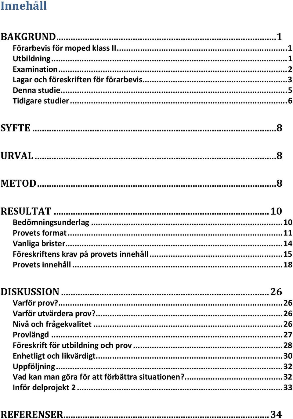 .. 14 Föreskriftens krav på provets innehåll... 15 Provets innehåll... 18 DISKUSSION... 26 Varför prov?... 26 Varför utvärdera prov?... 26 Nivå och frågekvalitet.