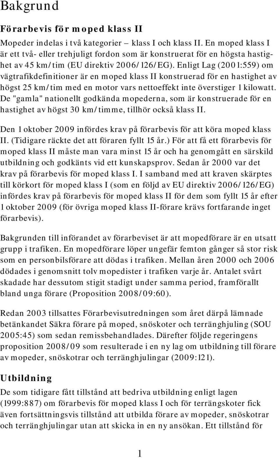 Enligt Lag (2001:559) om vägtrafikdefinitioner är en moped klass II konstruerad för en hastighet av högst 25 km/tim med en motor vars nettoeffekt inte överstiger 1 kilowatt.